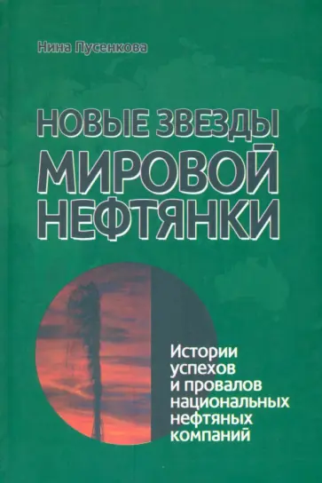Нина Пусенкова - Новые звезды мировой нефтянки. Истории успехов и провалов национальных нефтяных компаний Нина Пусенкова - Новые звезды мировой нефтянки. Истории успехов и провалов национальных нефтяных компаний обложка книги