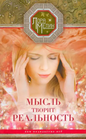 Лора Мелик - Мысль творит реальность. Вам подвластно ВСЕ обложка книги