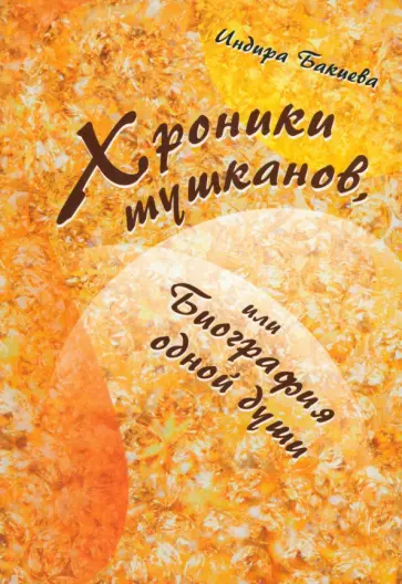 Индира Бакиева - Хроники тушканов, или Биография одной души обложка книги