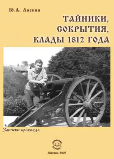 Юрий Лискин - Тайники, сокрытия, клады 1812 года. Записки краеведа Юрий Лискин - Тайники, сокрытия, клады 1812 года. Записки краеведа обложка книги
