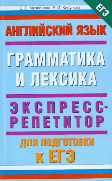Музланова, Кисунько - Английский язык. Экспресс-репетитор для подготовки к ЕГЭ. "Грамматика и лексика" Музланова, Кисунько - Английский язык. Экспресс-репетитор для подготовки к ЕГЭ. "Грамматика и лексика" обложка книги