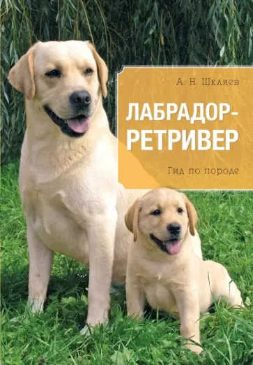Андрей Шкляев - Лабрадор-ретривер. Гид по породе Андрей Шкляев - Лабрадор-ретривер. Гид по породе обложка книги
