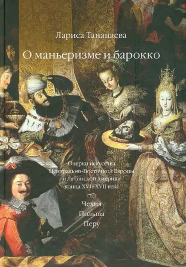 Лариса Тананаева - О маньеризме и барокко. Очерки искусства Центрально-Восточной Европы и Лат. Америки конца XVI-XVII в обложка книги