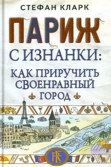 Стефан Кларк - Париж с изнанки. Как приручить своенравный город обложка книги
