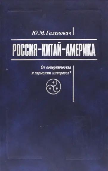 Юрий Галенович - Россия-Китай-Америка. От соперничества к гармонии интересов? Юрий Галенович - Россия-Китай-Америка. От соперничества к гармонии интересов? обложка книги