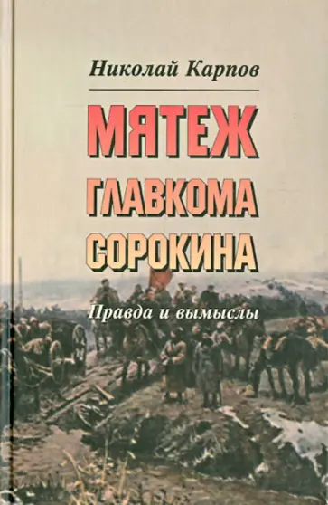 Николай Карпов - Мятеж главкома Сорокина: Правда и вымыслы Николай Карпов - Мятеж главкома Сорокина: Правда и вымыслы обложка книги