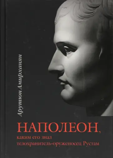 Арутюн Амирханян - Наполеон, каким его знал оруженосец-телохранитель Рустам обложка книги