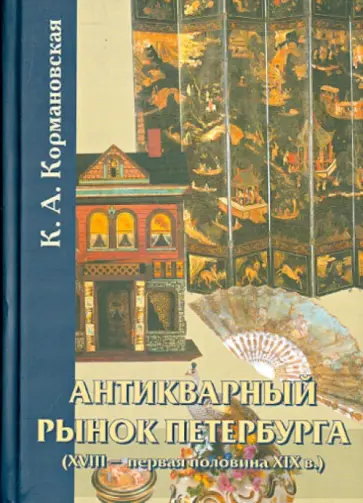 К. Кормановская - Антикварный рынок Петербурга (XVIII- первая половина XIX в.). Произведения искусства К. Кормановская - Антикварный рынок Петербурга (XVIII- первая половина XIX в.). Произведения искусства обложка книги