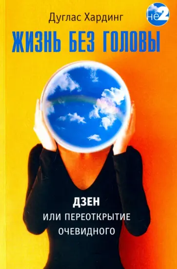 Дуглас Хардинг - Жизнь без головы. Дзен или переоткрытие очевидного Дуглас Хардинг - Жизнь без головы. Дзен или переоткрытие очевидного обложка книги