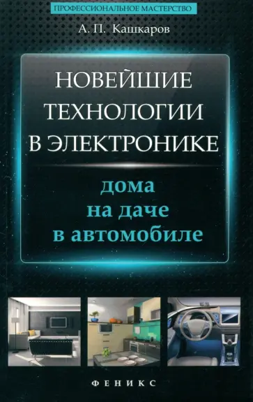 Андрей Кашкаров - Новейшие технологии в электронике. Дома, на даче, в автомобиле Андрей Кашкаров - Новейшие технологии в электронике. Дома, на даче, в автомобиле обложка книги