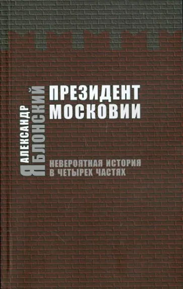Александр Яблонский - Президент Московии. Невероятная история в четырех частях обложка книги