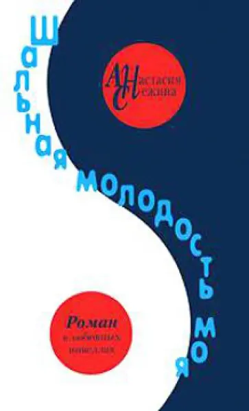 Анастасия Снежина - Шальная молодость моя. Роман в любовных новеллах Анастасия Снежина - Шальная молодость моя. Роман в любовных новеллах обложка книги