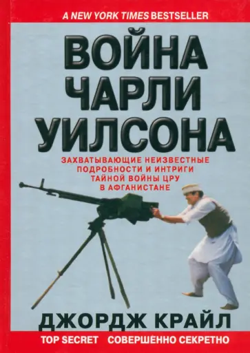 Джордж Крайл - Война Чарли Уилсона. Захватывающие неизвестные подробности войны ЦРУ в Афганистан обложка книги