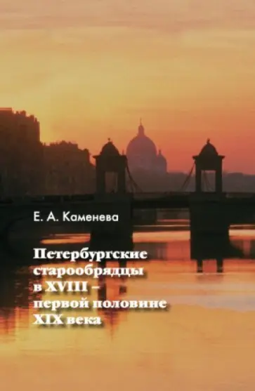 Елена Каменева - Петербургские старообрядцы в XVIII - первой половине XIX века Елена Каменева - Петербургские старообрядцы в XVIII - первой половине XIX века обложка книги