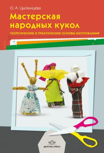 Ольга Цыгвинцева - Мастерская народных кукол. Теоретические и практические основы изготовления обложка книги