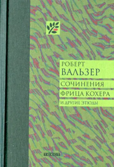 Роберт Вальзер - Сочинения Фрица Кохера и другие этюды Роберт Вальзер - Сочинения Фрица Кохера и другие этюды обложка книги