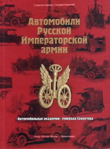 Кирилец, Канинский - Автомобили Русской Императорской армии. "Автомобильная академия" генерала Секретева Кирилец, Канинский - Автомобили Русской Императорской армии. "Автомобильная академия" генерала Секретева обложка книги