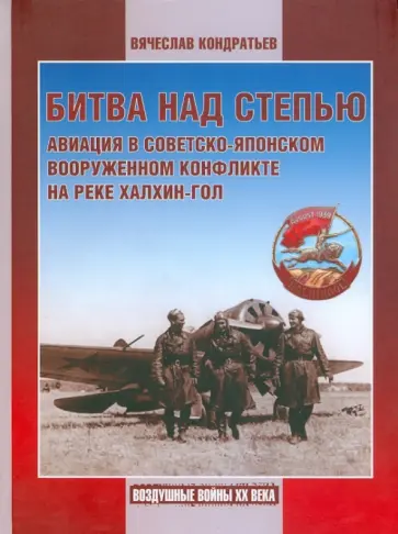 Вячеслав Кондратьев - Битва над степью. Авиация в советско-японском вооруженном конфликте на реке Халхин-Гол Вячеслав Кондратьев - Битва над степью. Авиация в советско-японском вооруженном конфликте на реке Халхин-Гол обложка книги
