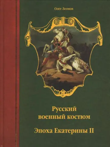 Олег Леонов - Русский военный костюм. Эпоха Екатерины II Олег Леонов - Русский военный костюм. Эпоха Екатерины II обложка книги