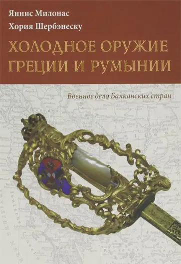 Милонас, Шербенэску - Холодное оружие Греции и Румынии Милонас, Шербенэску - Холодное оружие Греции и Румынии обложка книги