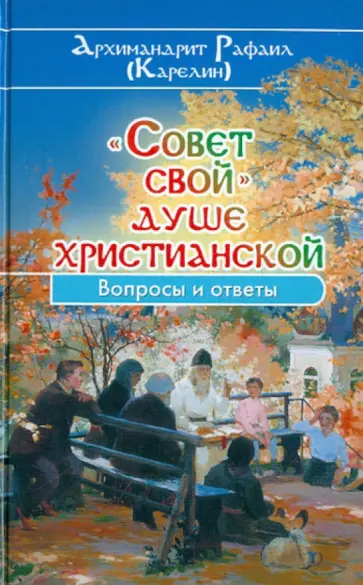 Рафаил Архимандрит - "Совет свой" душе христианской. Вопросы и ответы Рафаил Архимандрит - "Совет свой" душе христианской. Вопросы и ответы обложка книги