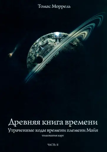 Томас Моррель - Древняя книга времени. Утраченные коды времени племени Майя. Толкование карт. Часть 2 Томас Моррель - Древняя книга времени. Утраченные коды времени племени Майя. Толкование карт. Часть 2 обложка книги