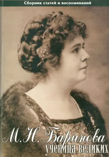 М. Н. Баринова - ученица великих. Сборник статей и воспоминаний М. Н. Баринова - ученица великих. Сборник статей и воспоминаний обложка книги