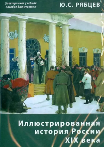 Юрий Рябцев - Иллюстрированная история России XIX века. Электронное учебное пособие для учителя (CDpc) Юрий Рябцев - Иллюстрированная история России XIX века. Электронное учебное пособие для учителя (CDpc) обложка книги