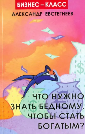 Александр Евстегнеев - Что нужно знать бедному, чтобы стать богатым? Александр Евстегнеев - Что нужно знать бедному, чтобы стать богатым? обложка книги