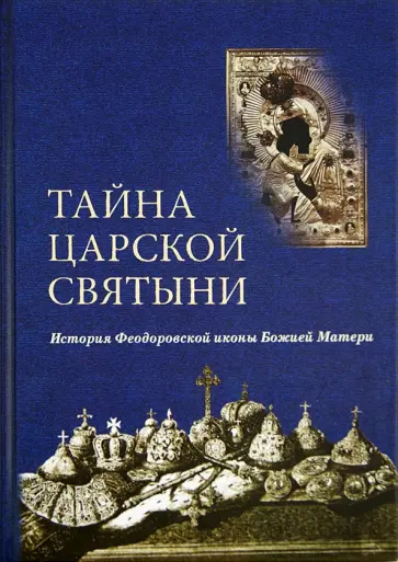 Алексей Федоров - Тайна царской святыни. История Феодоровской иконы Божией Матери Алексей Федоров - Тайна царской святыни. История Феодоровской иконы Божией Матери обложка книги