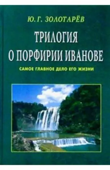 Юрий Золотарев - Трилогия о Порфирии Иванове. Самое главное дело его жизни Юрий Золотарев - Трилогия о Порфирии Иванове. Самое главное дело его жизни обложка книги