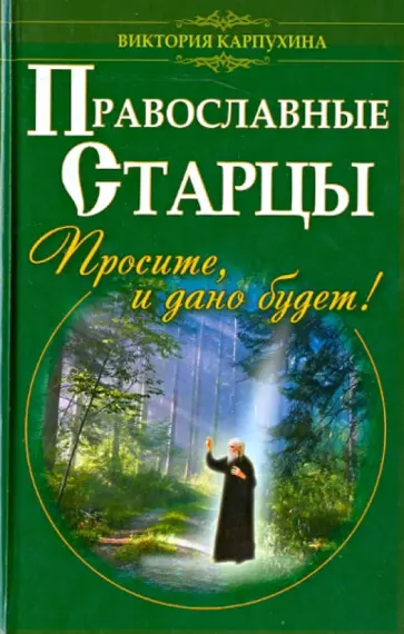 Виктория Карпухина - Православные старцы. Просите, и дано будет! обложка книги