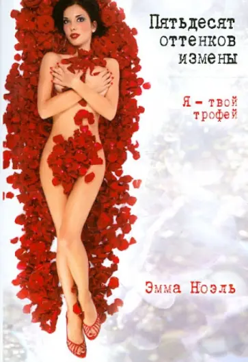 Эмма Ноэль - Пятьдесят оттенков измены. Я - твой трофей Эмма Ноэль - Пятьдесят оттенков измены. Я - твой трофей обложка книги