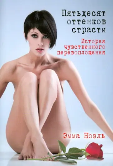 Эмма Ноэль - Пятьдесят оттенков страсти. История чувственного перевоплощения Эмма Ноэль - Пятьдесят оттенков страсти. История чувственного перевоплощения обложка книги