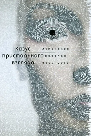 Валтон, Вейдеманн - Казус пристального взгляда. Эстонская новелла 2000-2012 гг. Валтон, Вейдеманн - Казус пристального взгляда. Эстонская новелла 2000-2012 гг. обложка книги