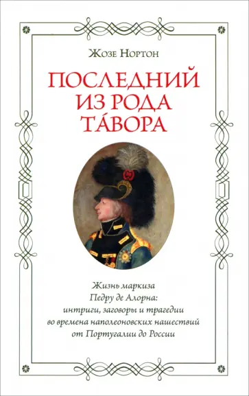Жозе Нортон - Последний из рода Тавора. Жизнь маркиза Педру де Алорна. Интриги, заговоры и трагедии обложка книги