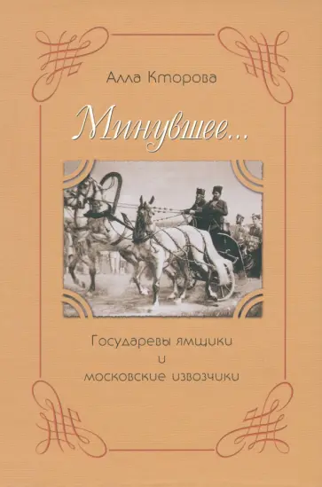 Алла Кторова - Минувшее... Государевы ямщики и московские извозчики Алла Кторова - Минувшее... Государевы ямщики и московские извозчики обложка книги