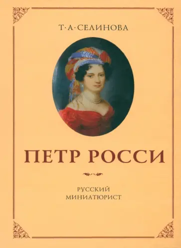 Т. Селинова - Петр Росси - русский миниатюрист обложка книги