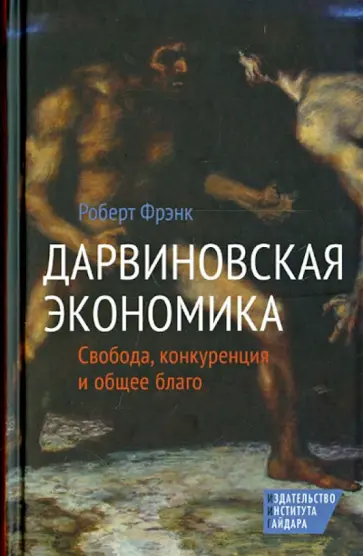 Роберт Фрэнк - Дарвиновская экономика. Свобода, конкуренция и общее благо Роберт Фрэнк - Дарвиновская экономика. Свобода, конкуренция и общее благо обложка книги