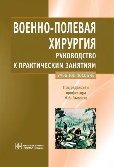 Михаил Лысенко - Военно-полевая хирургия. Руководство к практическим занятиям: учебное пособие Михаил Лысенко - Военно-полевая хирургия. Руководство к практическим занятиям: учебное пособие обложка книги