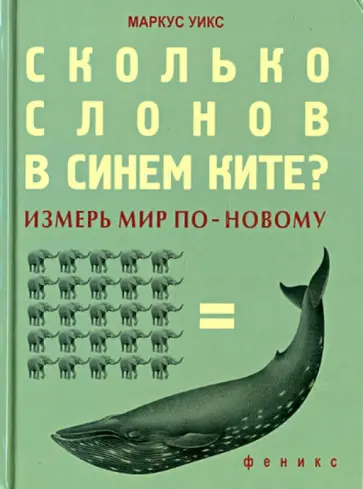 Маркус Уикс - Сколько слонов в синем ките? Измерь мир по-новому Маркус Уикс - Сколько слонов в синем ките? Измерь мир по-новому обложка книги