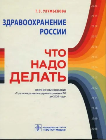 Гузель Улумбекова - Здравоохранение России. Что надо делать. Научное обоснование "Стратегии развития здравоохранения РФ Гузель Улумбекова - Здравоохранение России. Что надо делать. Научное обоснование "Стратегии развития здравоохранения РФ обложка книги