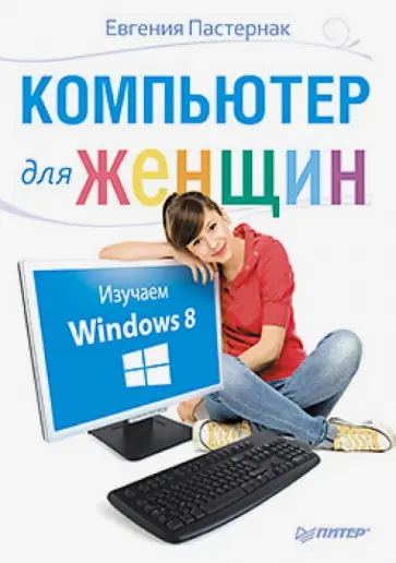 Евгения Пастернак - Компьютер для женщин. Изучаем Windows 8 Евгения Пастернак - Компьютер для женщин. Изучаем Windows 8 обложка книги