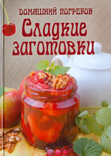 Домашний погребок. Сладкие заготовки обложка книги