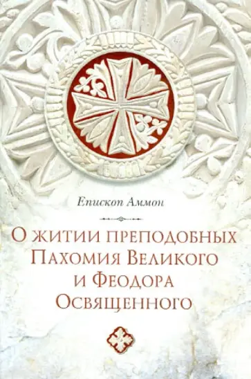Аммон Епископ - О житии преподобных Пахомия Великого и Феодора Освященного Аммон Епископ - О житии преподобных Пахомия Великого и Феодора Освященного обложка книги