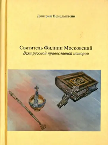 Дмитрий Немельштейн - Святитель Филипп Московский. Вехи русской православной истории Дмитрий Немельштейн - Святитель Филипп Московский. Вехи русской православной истории обложка книги