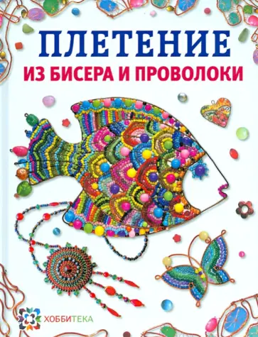 Юлия Иванова - Плетение из бисера и проволоки Юлия Иванова - Плетение из бисера и проволоки обложка книги