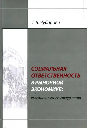 Татьяна Чубарова - Социальная ответственность в рыночной экономике. Работник, бизнес, государство обложка книги