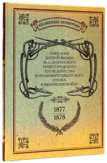 Описание боевой жизни 44-го Драгунского Нижегородского полка в минувшую войну. 1877-1878 обложка книги