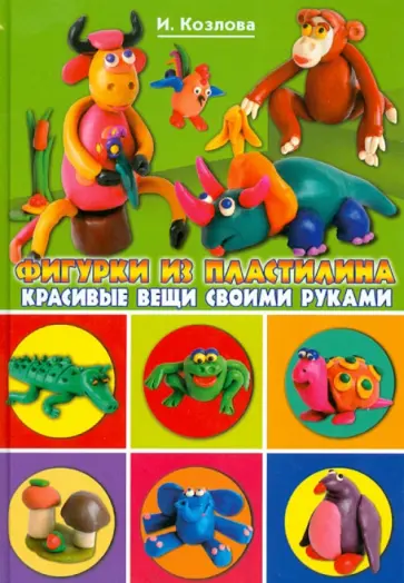 Козлова, Тундалева - Фигурки из пластилина. Красивые вещи своими руками Козлова, Тундалева - Фигурки из пластилина. Красивые вещи своими руками обложка книги